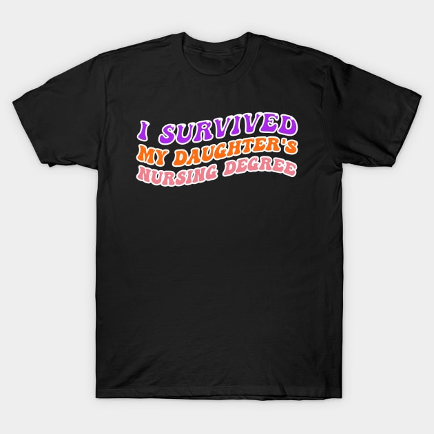 I Survived My Daughters Nursing Degree T-Shirt by Microart